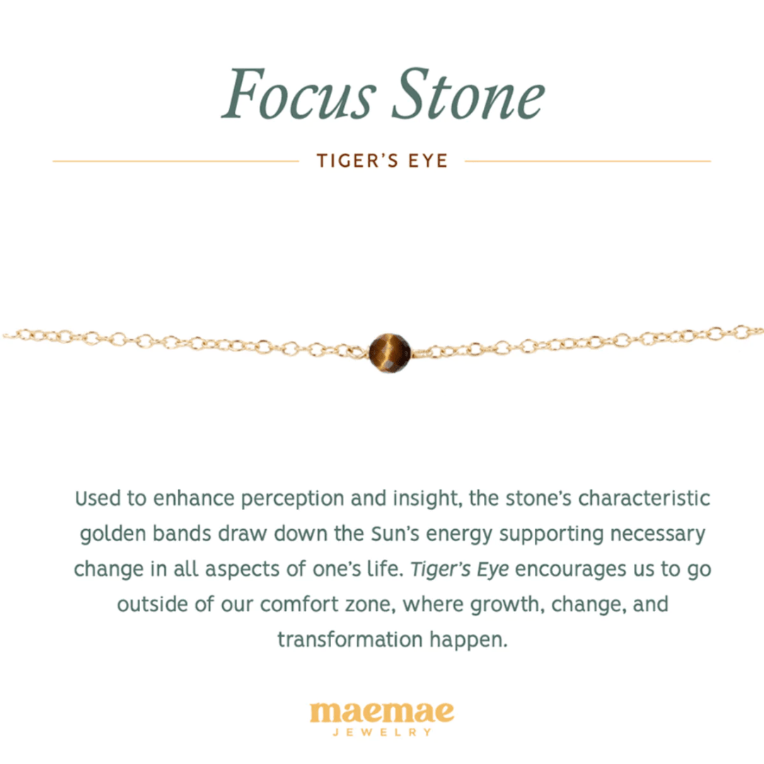 Crystal Tiger's Eye Focus Bracelet. Used to enhance perception and insight, the stone’s characteristic golden bands draw down the Sun’s energy supporting necessary change in all aspects of one’s life. Tiger’s Eye encourages us to go outside of our comfort zone, where growth, change, and transformation happen. Wear alone for growth and refound focus or stack with more pieces to make a personal intention